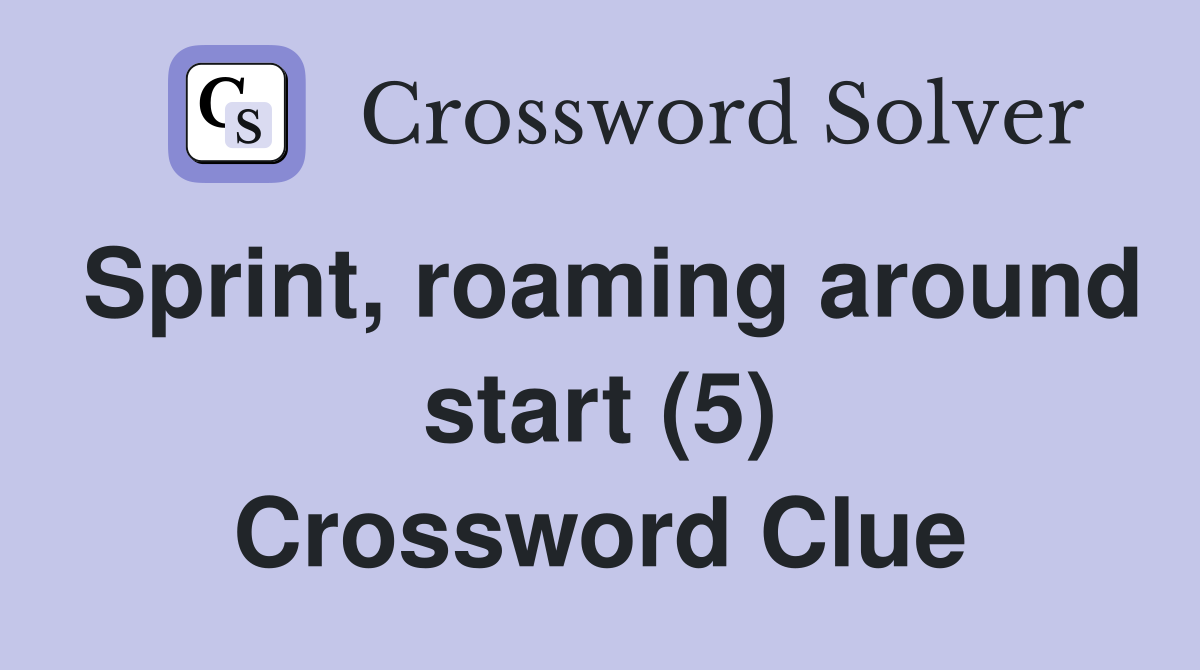 Sprint, roaming around start (5) Crossword Clue Answers Crossword